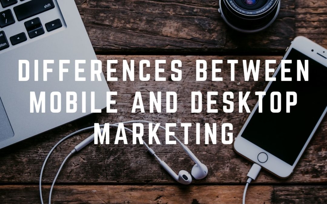Differences Between Mobile and Desktop Marketing