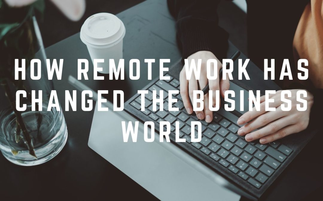 How Remote Work Has Changed The Business World