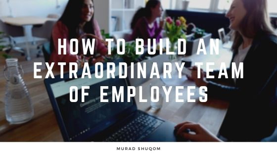 How to Build an Extraordinary Team of Employees