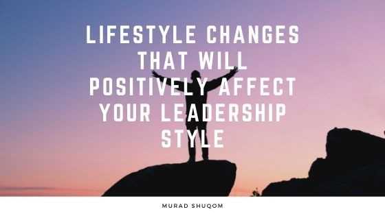 Lifestyle Changes That Will Positively Affect Your Leadership Style