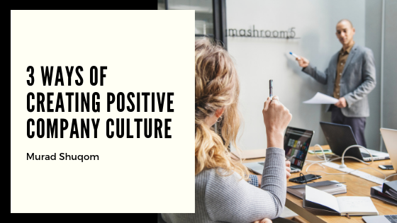 3 Ways Of Creating Positive Company Culture