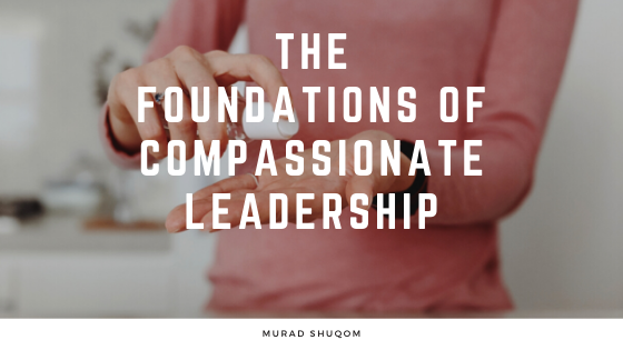 The Foundations Of Compassionate Leadership