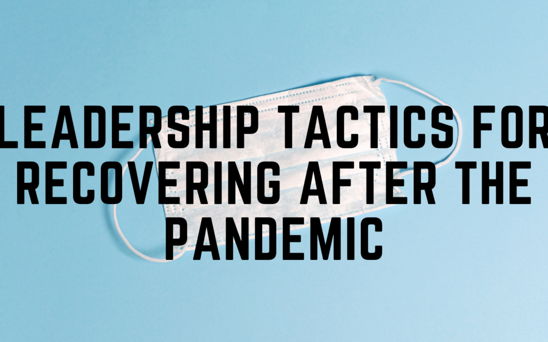 Leadership Tactics for Recovering After the Pandemic