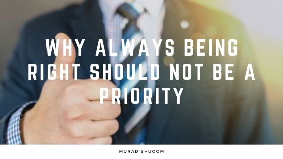 Why Always Being Right Should Not Be A Priority