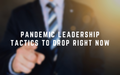 Pandemic Leadership Tactics to Drop Right Now